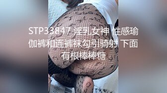 STP33847 淫乳女神 性感瑜伽裤和连裤袜勾引骑射 下面有根棒棒糖