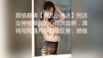 颜值巅峰【糖儿小迷迷】纯洁女神被操我的心在滴血啊，清纯与风骚并存超级反差，颜值党福利