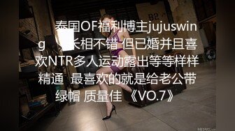 ❤️泰国OF福利博主jujuswing❤️ 长相不错 但已婚并且喜欢NTR多人运动露出等等样样精通  最喜欢的就是给老公带绿帽 质量佳 《VO.7》