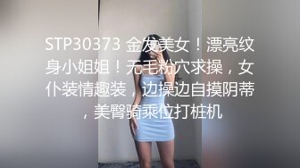 STP30373 金发美女！漂亮纹身小姐姐！无毛粉穴求操，女仆装情趣装，边操边自摸阴蒂，美臀骑乘位打桩机