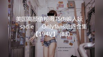 美国高颜值粉嫩TS伪娘人妖❤️sadie❤️Onlyfans最新合集【194V】 (83)