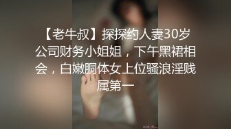 【老牛叔】探探约人妻30岁公司财务小姐姐，下午黑裙相会，白嫩胴体女上位骚浪淫贱属第一