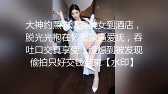 大神约黑衣清秀美女到酒店，脱光光抱在怀里揉逼爱抚，吞吐口交真享受，没想到被发现偷拍只好交钱结束【水印】