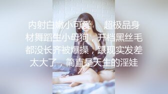 内射白嫩小可爱❤️超极品身材舞蹈生小母狗，开档黑丝毛都没长齐被爆操，跟现实发差太大了，简直是天生的淫娃