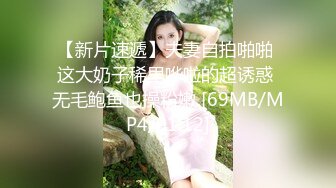 【新片速遞】夫妻自拍啪啪 这大奶子稀里哗啦的超诱惑 无毛鲍鱼也操粉嫩 [69MB/MP4/01:12]