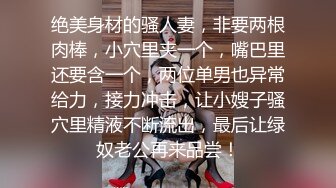 绝美身材的骚人妻，非要两根肉棒，小穴里夹一个，嘴巴里还要含一个，两位单男也异常给力，接力冲击，让小嫂子骚穴里精液不断流出，最后让绿奴老公再来品尝！