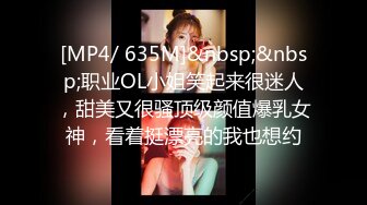 [MP4/ 635M]&nbsp;&nbsp;职业OL小姐笑起来很迷人，甜美又很骚顶级颜值爆乳女神，看着挺漂亮的我也想约