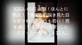 [GIGL-658] 衝撃！ほんとに熟女！？美魔女口説き見た目も若ければアソコも若い！男を虜にする罪深いおま○こにズブっと一撃！！3 12人