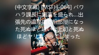 (中文字幕) [MSFH-064] パワハラ課長に媚薬を盛られ…出張先の温泉宿で相部屋になった死ぬほど嫌いな上司と死ぬほどヤリまくってしまった 吉永このみ