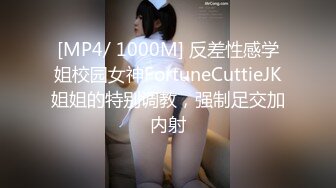 [MP4/ 1000M] 反差性感学姐校园女神FortuneCuttieJK姐姐的特别调教，强制足交加内射