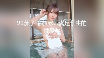 91茄子 家教老师满足学生的性爱奖