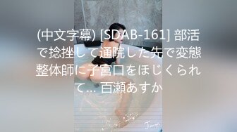 (中文字幕) [SDAB-161] 部活で捻挫して通院した先で変態整体師に子宮口をほじくられて… 百瀬あすか