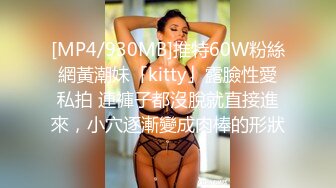 [MP4/930MB]推特60W粉絲網黃潮妹「kitty」露臉性愛私拍 連褲子都沒脫就直接進來，小穴逐漸變成肉棒的形狀