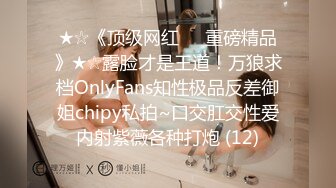 ★☆《顶级网红☀️重磅精品》★☆露脸才是王道！万狼求档OnlyFans知性极品反差御姐chipy私拍~口交肛交性爱内射紫薇各种打炮 (12)