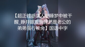 【超正性感美人妻睡梦中被干醒_睁开眼发现竟然是老公的弟弟强行被肏】国语中字