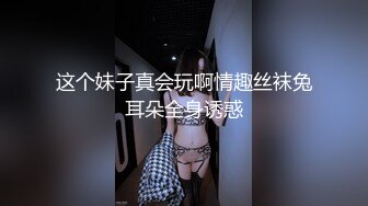 这个妹子真会玩啊情趣丝袜兔耳朵全身诱惑