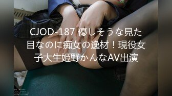 CJOD-187 優しそうな見た目なのに痴女の逸材！現役女子大生姫野かんなAV出演