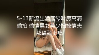 5-13新流出酒店绿叶房高清偷拍 偷情男女美少妇被情夫舔逼舔上瘾