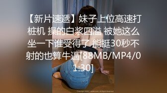 【新片速遞】妹子上位高速打桩机 操的白浆四溢 被她这么坐一下谁受得了 能挺30秒不射的也算牛逼[88MB/MP4/01:30]