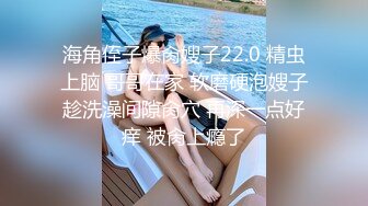 海角侄子爆肏嫂子22.0 精虫上脑 哥哥在家 软磨硬泡嫂子趁洗澡间隙肏穴 再深一点好痒 被肏上瘾了