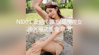 NI001 麦尼传媒 极品反差女神沉浸式性爱 斑斑