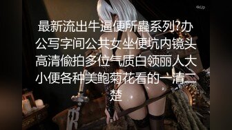 最新流出牛逼便所蟲系列?办公写字间公共女坐便坑内镜头高清偸拍多位气质白领丽人大小便各种美鲍菊花看的一清二楚