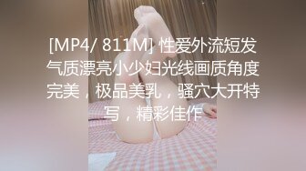 [MP4/ 811M] 性爱外流短发气质漂亮小少妇光线画质角度完美，极品美乳，骚穴大开特写，精彩佳作