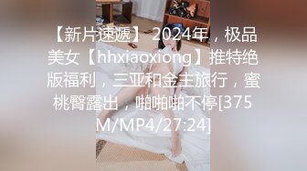 【新片速遞】 2024年，极品美女【hhxiaoxiong】推特绝版福利，三亚和金主旅行，蜜桃臀露出，啪啪啪不停[375M/MP4/27:24]