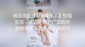 极品浪女【TJ淫妻笑笑】性福生活，喜欢绿露出3P玩的开放被单男操的声嘶力竭浪叫