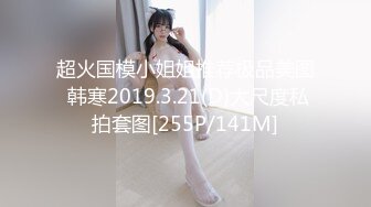 超火国模小姐姐推荐极品美图 韩寒2019.3.21(D)大尺度私拍套图[255P/141M]