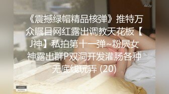 《震撼绿帽精品核弹》推特万众瞩目网红露出调教天花板【J神】私拍第十一弹~粉屄女神露出群P双洞开发灌肠各种无底线玩弄 (20)