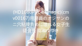 (HD1080P)(Cinemagic)(cmv00167)用務員のオジサンのニ穴粘膜責めに壊れる女子生徒会長 南瀬ゆづき