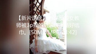 【新片速遞】 淫荡反差女教师被3p操的直求饶！备好纸巾。[50MB/MP4/08:42]