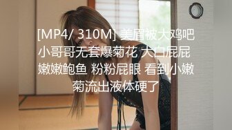 [MP4/ 310M] 美眉被大鸡吧小哥哥无套爆菊花 大白屁屁 嫩嫩鲍鱼 粉粉屁眼 看到小嫩菊流出液体硬了