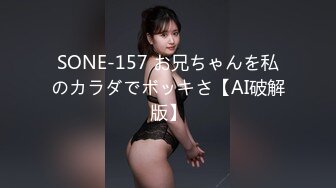 SONE-157 お兄ちゃんを私のカラダでボッキさ【AI破解版】